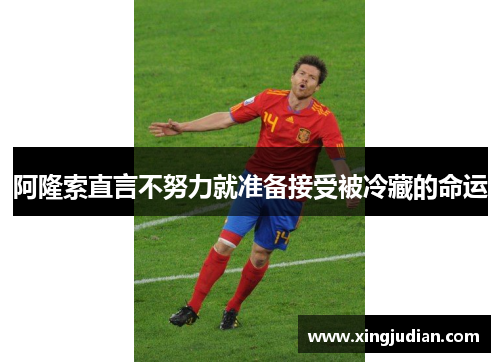 阿隆索直言不努力就准备接受被冷藏的命运