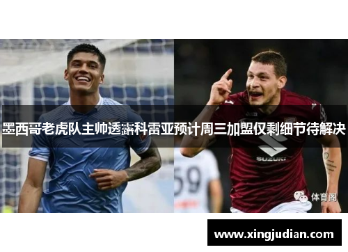 墨西哥老虎队主帅透露科雷亚预计周三加盟仅剩细节待解决 墨西哥老虎队主帅透露科雷亚预计周三加盟仅剩细节待解决